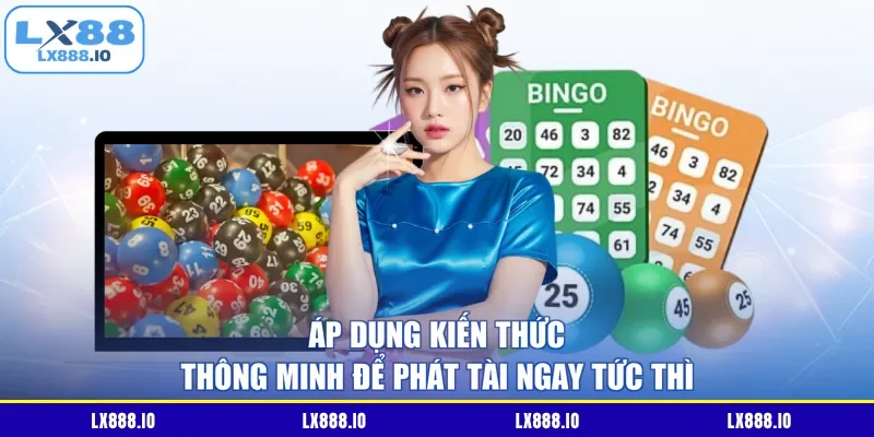 Áp dụng kiến thức thông minh để phát tài ngay tức thì