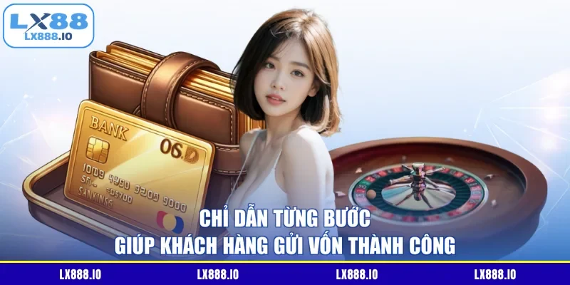 Chỉ dẫn từng bước giúp khách hàng gửi vốn thành công