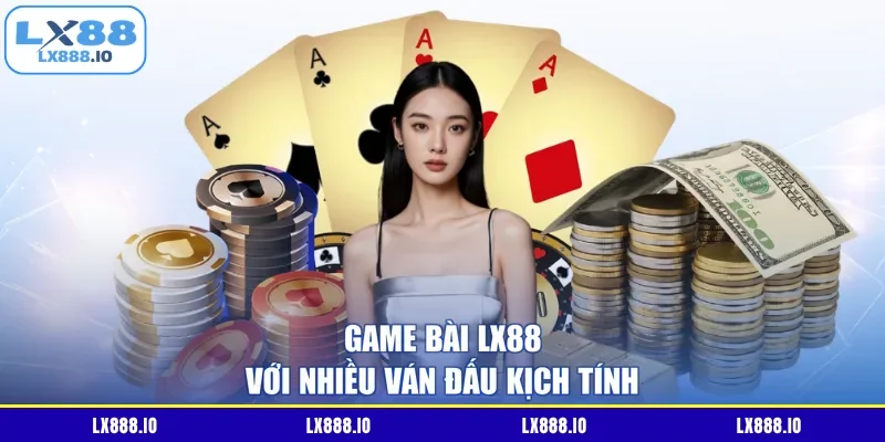 Game bài LX88 với nhiều ván đấu kịch tính