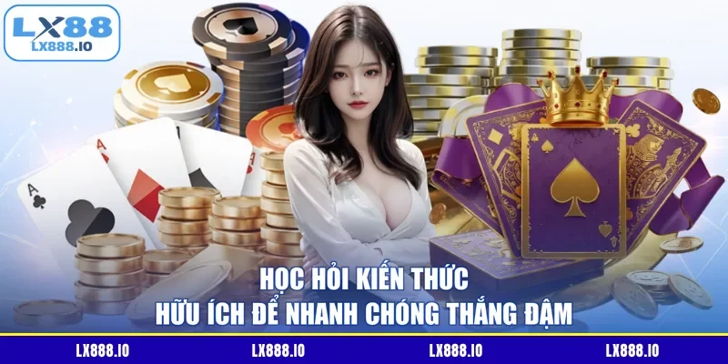 Học hỏi kiến thức hữu ích để nhanh chóng thắng đậm