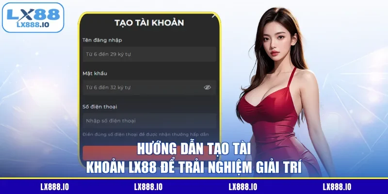 Hướng Dẫn Tạo Tài Khoản LX88 Để Trải Nghiệm Giải Trí