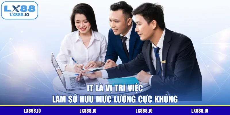 IT là vị trí việc làm sở hữu mức lương cực khủng