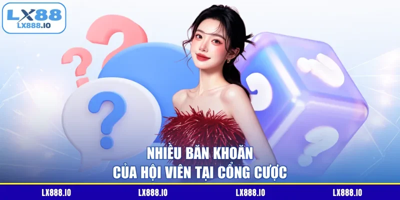 Nhiều băn khoăn của hội viên tại cổng cược