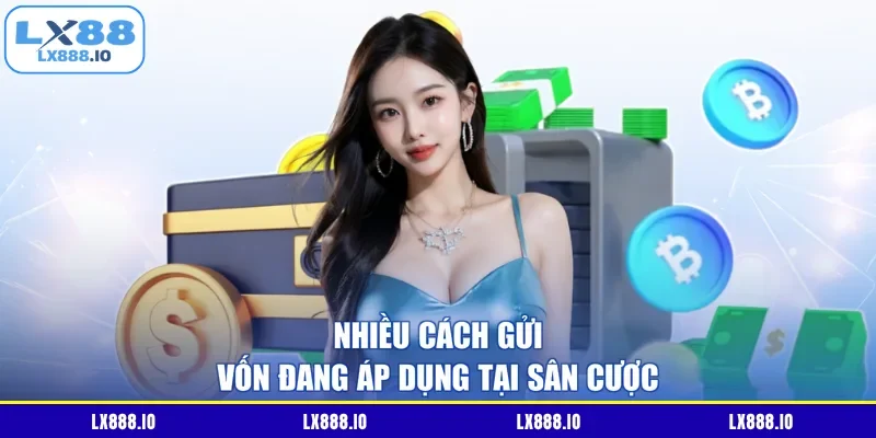 Nhiều cách gửi vốn đang áp dụng tại sân cược
