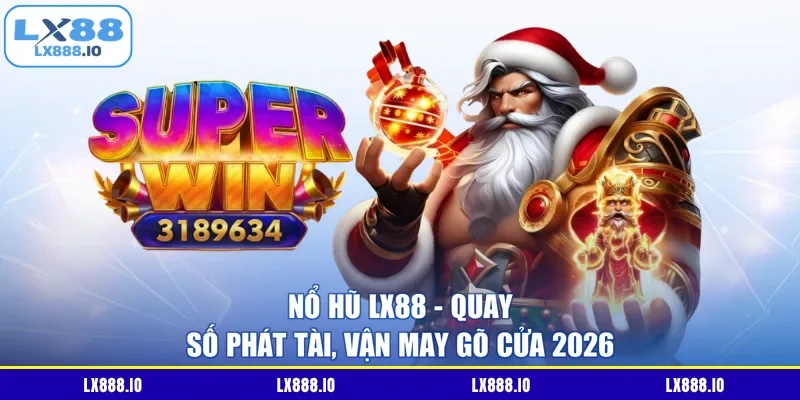 Nổ Hũ LX88 – Quay Số Phát Tài, Vận May Gõ Cửa 2026