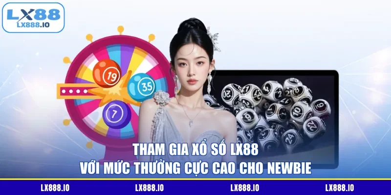 Tham gia xổ số LX88 với mức thưởng cực cao cho newbie