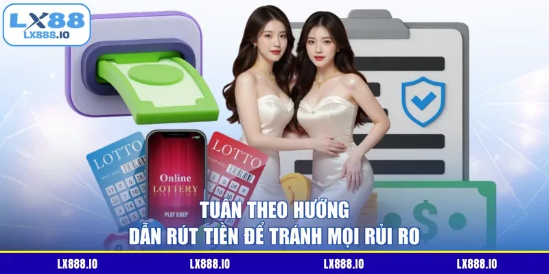 Tuân theo hướng dẫn rút tiền để tránh mọi rủi ro