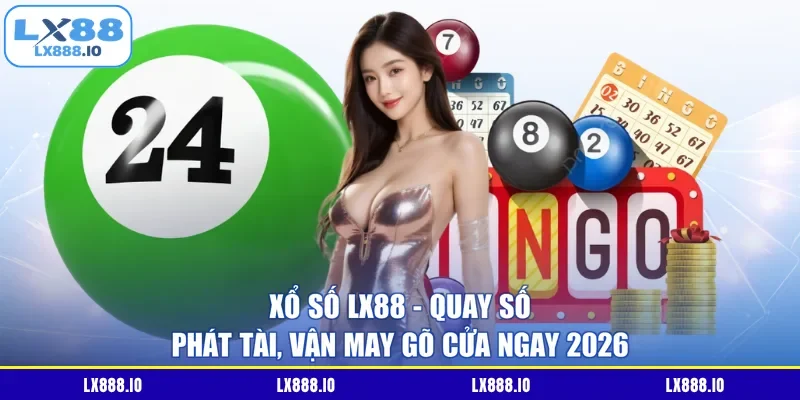 Xổ Số LX88 – Quay Số Phát Tài, Vận May Gõ Cửa Ngay 2026
